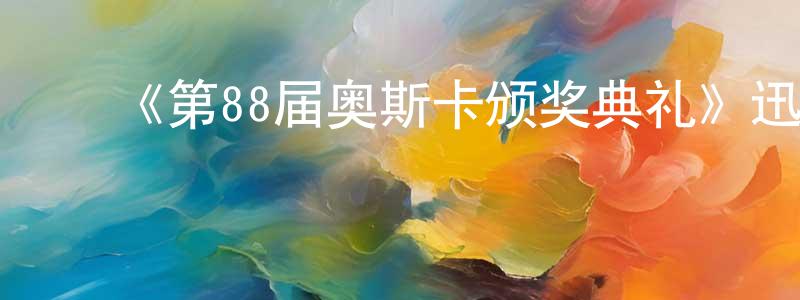 ﻿曹春蕾发布﻿《第88届奥斯卡颁奖典礼》迅雷下载/在线观看-选秀综艺-美剧天堂